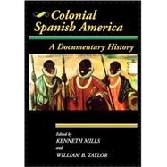 Colonial Spanish America A Documentary History by Taylor, William B.; Mills, Kenneth, 9780842025737