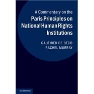 A Commentary on the Paris Principles on National Human Rights Institutions by De Beco, Gauthier; Murray, Rachel, 9781107035737