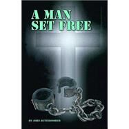 A Man Set Free by Butterworth, John; Smith, Bill; World Wide Crusades, 9781412025737