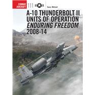 A-10 Thunderbolt II Units of Operation Enduring Freedom 2008-14 by Wetzel, Gary; Laurier, Jim, 9781472805737