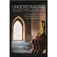 Understanding Asian Philosophy Ethics in the Analects, Zhuangzi, Dhammapada and the Bhagavad Gita by McLeod, Alexus, 9781780935737