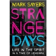 Strange Days Life in the Spirit in a Time of Upheaval by Sayers, Mark, 9780802415738