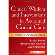 Clinical Wisdom and Interventions in Acute and Critical Care: A Thinking-in-Action Approach by Benner, Patricia, RN, Ph.D., 9780826105738