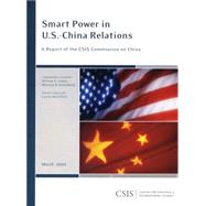 Smart Power in U.S.-China Relations A Report of the CSIS Commission on China by McGiffert, Carola, 9780892065738