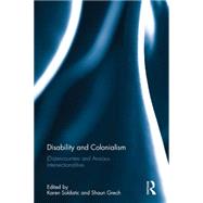 Disability and Colonialism: (Dis)encounters and Anxious Intersectionalities by Soldatic; Karen, 9781138645738