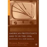 American Protestants and TV in the 1950s Responses to a New Medium by Rosenthal, Michele; Marty, Martin E., 9781403965738
