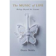 The Music of Life Biology Beyond Genes by Noble, Denis, 9780199295739