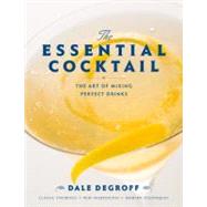 The Essential Cocktail The Art of Mixing Perfect Drinks by DEGROFF, DALE, 9780307405739
