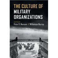 The Culture of Military Organizations by Mansoor, Peter R.; Murray, Williamson, 9781108485739