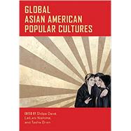 Global Asian American Popular Cultures by Dave, Shilpa; Nishime, LeiLani; Oren, Tasha, 9781479815739