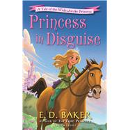 Princess in Disguise A Tale of the Wide-Awake Princess by Baker, E. D., 9781619635739