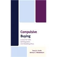 Compulsive Buying Consumer Traits, Self-Regulation, and Marketing Ethics by Smith, Trevor A.; Wedderburn, Kenroy C., 9781793645739