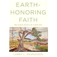 Earth-honoring Faith Religious Ethics in a New Key by Rasmussen, Larry L., 9780190245740