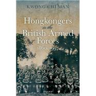 Hong Kongers in the British Armed Forces, 1860-1997 by Kwong, Chi Man, 9780192845740