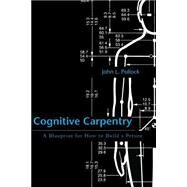 Cognitive Carpentry A Blueprint for How to Build a Person by Pollock, John L., 9780262515740