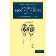 Ten Years' Digging in Egypt 1881-1891 by Petrie, William Matthew Flinders, 9781108065740