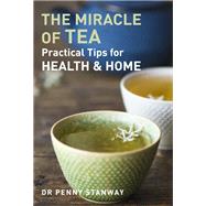 Miracle of Tea Practical Tips for Health, Home and Beauty by Stanway, Penny, 9781780285740
