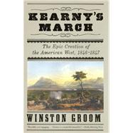 Kearny's March The Epic Creation of the American West, 1846-1847 by GROOM, WINSTON, 9780307455741