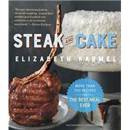 Steak and Cake More Than 100 Recipes to Make Any Meal a Smash Hit by Karmel, Elizabeth, 9780761185741