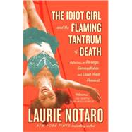 The Idiot Girl and the Flaming Tantrum of Death Reflections on Revenge, Germophobia, and Laser Hair Removal by Notaro, Laurie, 9780812975741