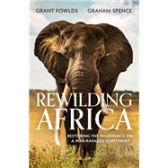 Rewilding Africa by Grant Fowlds; Graham Spence, 9781472145741