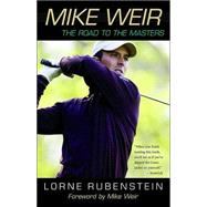 Mike Weir The Road to the Masters by Rubenstein, Lorne, 9780771075742