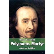 Polyeucte, Martyr by Corneille, Pierre, 9781508485742