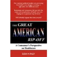 The Great American Rip-Off: A Consumer's Perspective on Healthcare by Finley, Susan M., 9781598585742