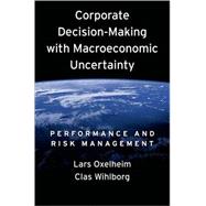 Corporate Decision-Making with Macroeconomic Uncertainty Performance and Risk Management by Oxelheim, Lars; Wihlborg, Clas, 9780195335743