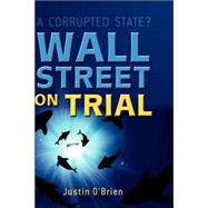 Wall Street on Trial A Corrupted State? by O'Brien, Justin, 9780470865743