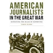 American Journalists in the Great War by Dubbs, Chris, 9780803285743