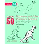 Draw 50 Dinosaurs and Other Prehistoric Animals The Step-by-Step Way to Draw Tyrannosauruses, Woolly Mammoths, and Many More... by AMES, LEE J., 9780823085743