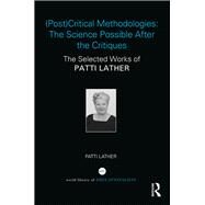 (Post)Critical Methodologies: The Science Possible After the Critiques: The Selected Works of Patti Lather by Lather; Patti, 9781138285743