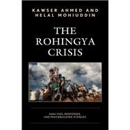 The Rohingya Crisis Analyses, Responses, and Peacebuilding Avenues by Ahmed, Kawser; Mohiuddin, Helal, 9781498585743