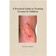 A Practical Guide to Treating Eczema in Children by Halpern, James, Dr., 9781499265743