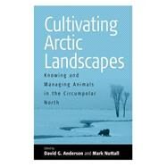 Cultivating Arctic Landscapes by Anderson, David G.; Nuttall, Mark, 9781571815743