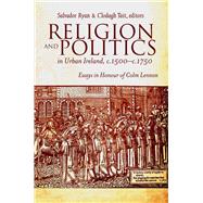 Religion and Politics in Urban Ireland, c.1500-c.1750 Essays in honour of Colm Lennon by Ryan, Salvador; Tait, Clodagh, 9781846825743