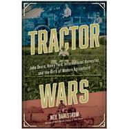 Tractor Wars John Deere, Henry Ford, International Harvester, and the Birth of Modern Agriculture by Dahlstrom, Neil, 9781953295743