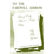 To the Farewell Address Ideas of Early American Foreign Policy by Gilbert, Felix, 9780691005744