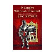 A Knight Without Intellect by Arthur, Eric, 9781401065744