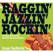 Raggin' Jazzin' Rockin' A History of American Musical Instrument Makers by Vanhecke, Susan, 9781590785744