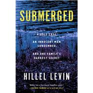 Submerged How a Cold Case Condemned an Innocent Man to Hide a Family's Darkest Secret by Levin, Hillel, 9781613165744