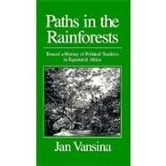 Paths in the Rainforests: Toward a History of Political Tradition in Equatorial Africa by Vansina, Jan, 9780299125745