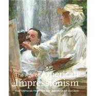 The Age of American Impressionism; Masterpieces from the Art Institute of Chicago by Edited by Judith A. Barter; With contributions by Judith A. Barter, Sarah E. Kelly, Denise Mahoney, and Ellen E. Roberts, 9780300175745