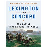 Lexington and Concord The Battle Heard Round the World by Daughan, George C., 9780393245745