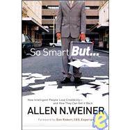 So Smart But... How Intelligent People Lose Credibility - and How They Can Get it Back by Weiner, Allen N.; Robert, Don, 9780787985745