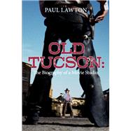 Old Tucson: Biography of a Movie Studio by Lawton, Paul, 9781098365745