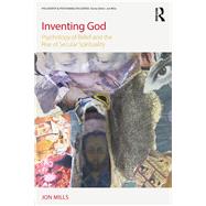 Inventing God: Psychology of Belief and the Rise of Secular Spirituality by Mills; Jon, 9781138195745