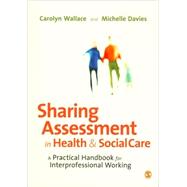 Sharing Assessment in Health and Social Care : A Practical Handbook for Interprofessional Working by Carolyn Wallace, 9781412945745