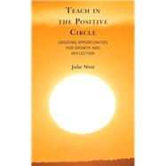 Teach in the Positive Circle Creating Opportunities for Growth and Reflection by West, Julie, 9781475865745